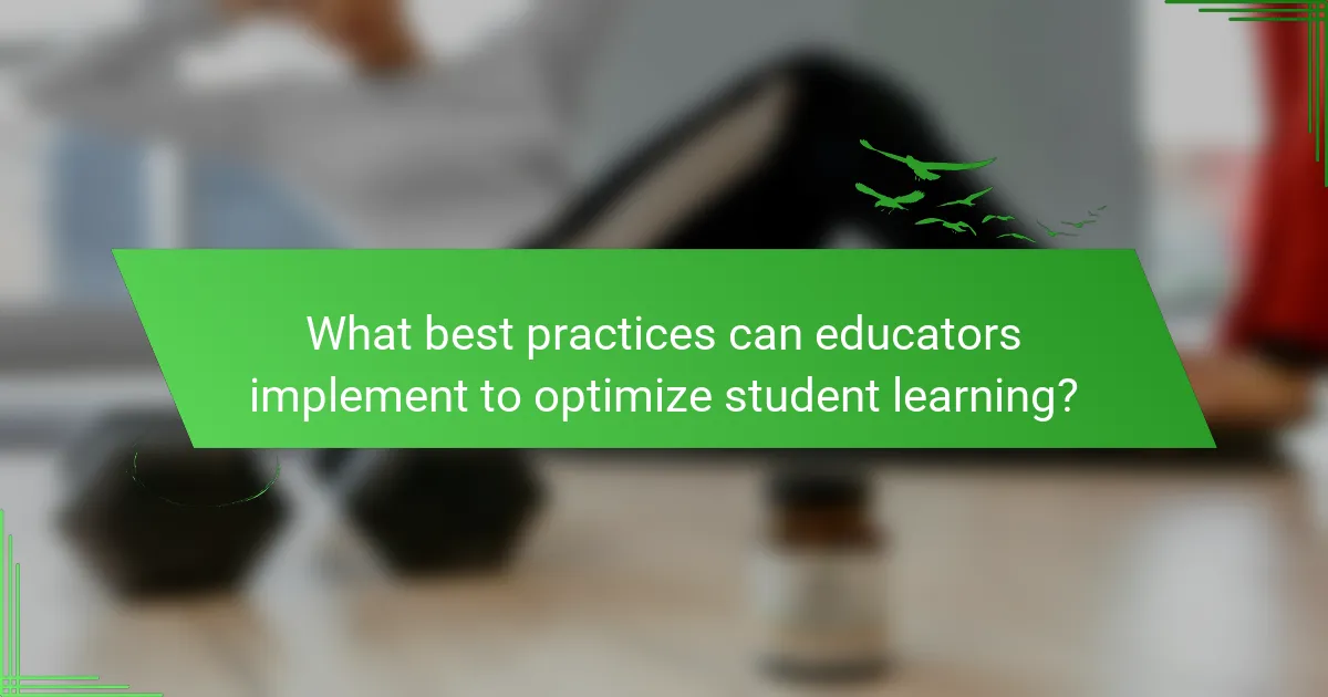 What best practices can educators implement to optimize student learning?