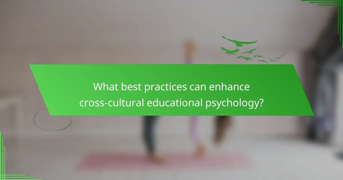 What best practices can enhance cross-cultural educational psychology?