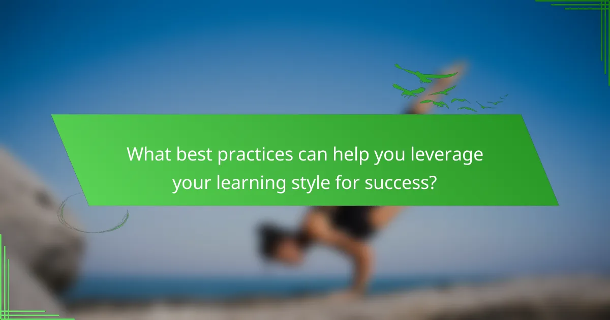 What best practices can help you leverage your learning style for success?
