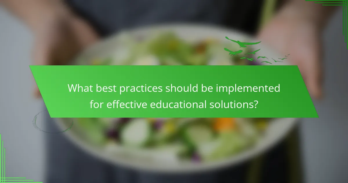 What best practices should be implemented for effective educational solutions?