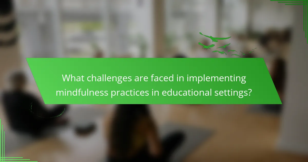 What challenges are faced in implementing mindfulness practices in educational settings?