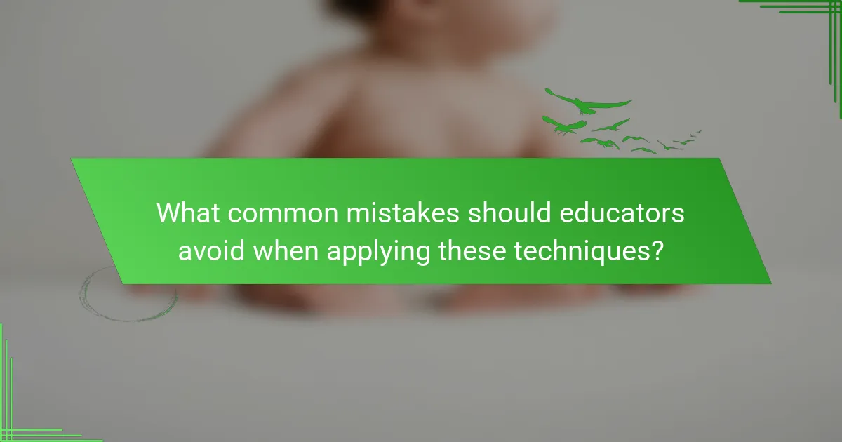 What common mistakes should educators avoid when applying these techniques?