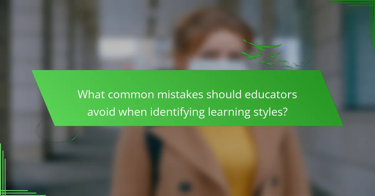 What common mistakes should educators avoid when identifying learning styles?
