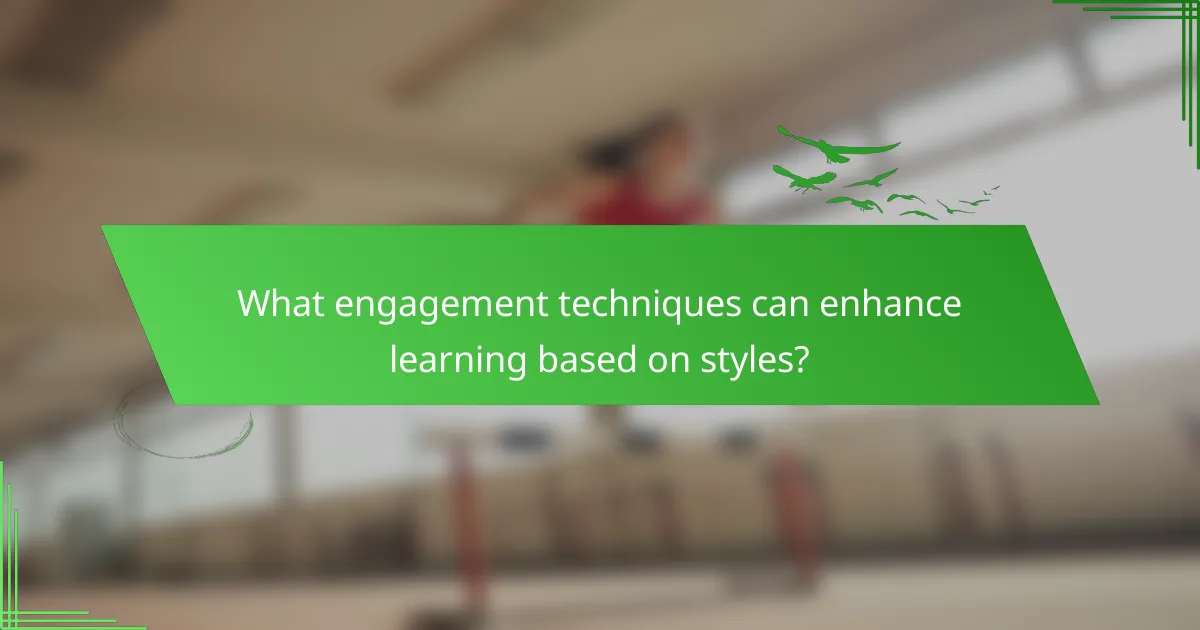 What engagement techniques can enhance learning based on styles?
