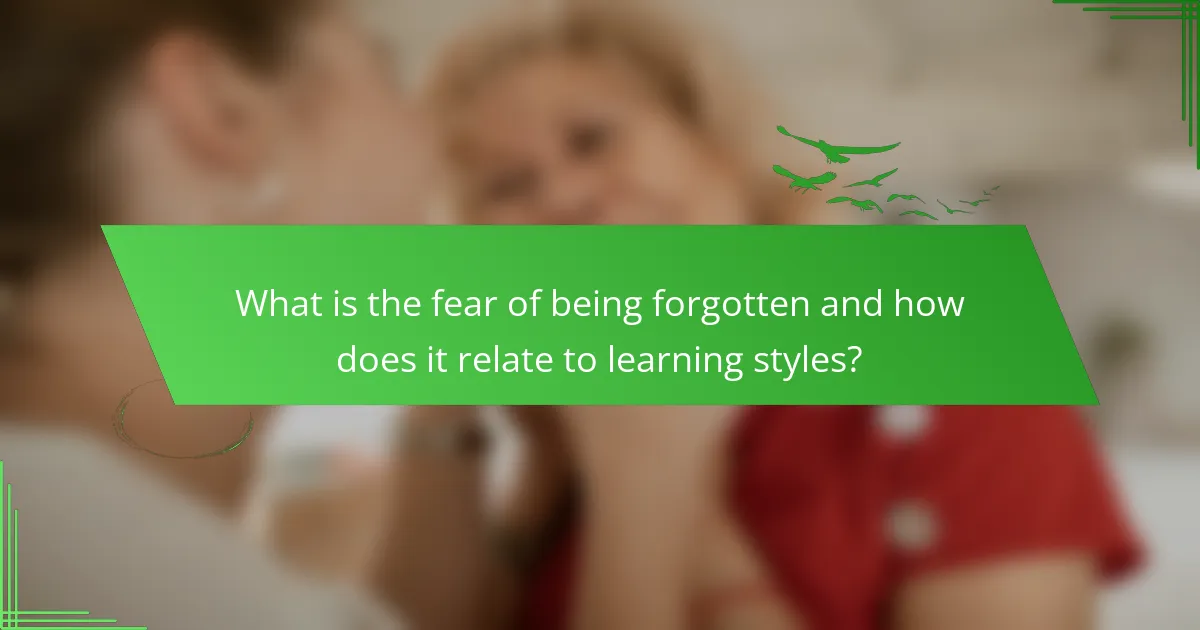 What is the fear of being forgotten and how does it relate to learning styles?