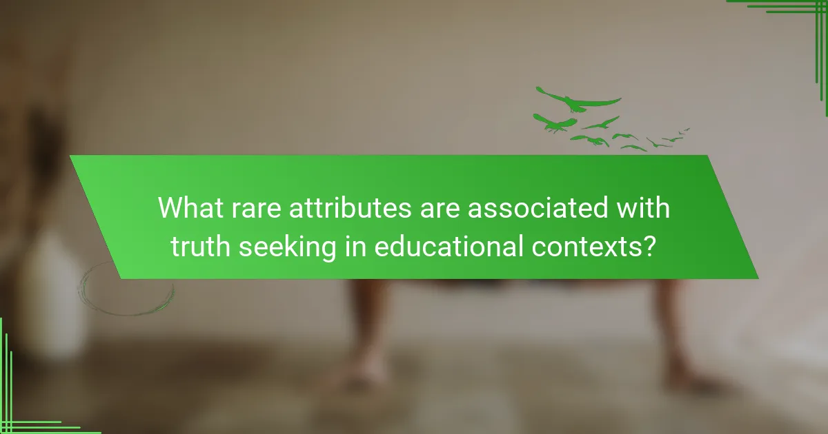What rare attributes are associated with truth seeking in educational contexts?