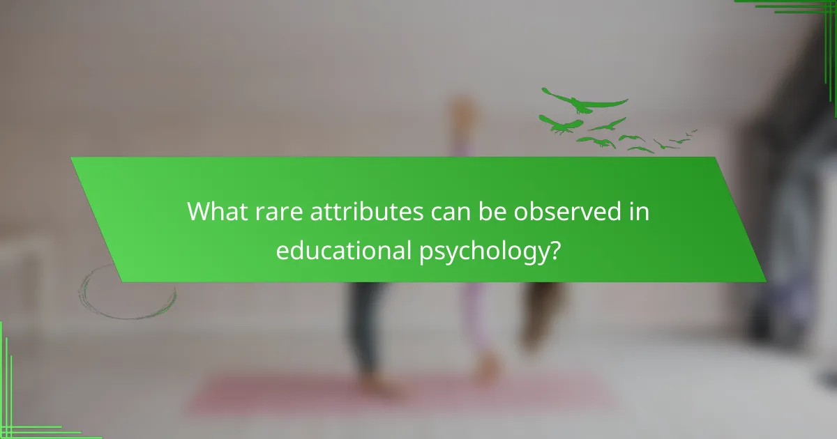 What rare attributes can be observed in educational psychology?