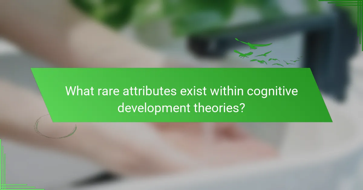 What rare attributes exist within cognitive development theories?