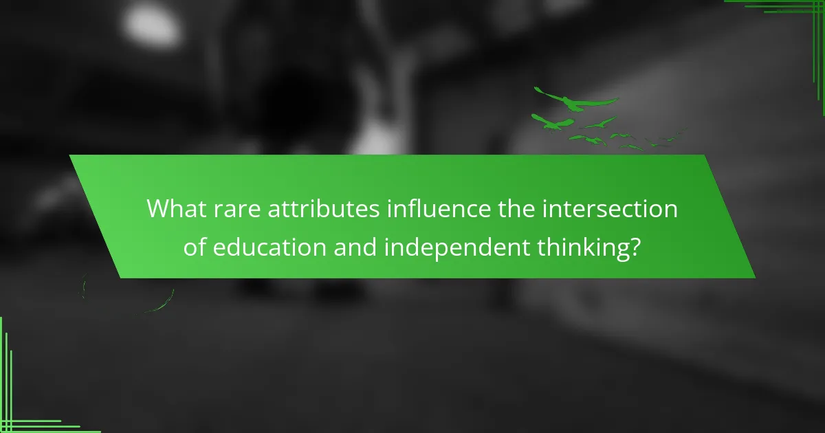What rare attributes influence the intersection of education and independent thinking?