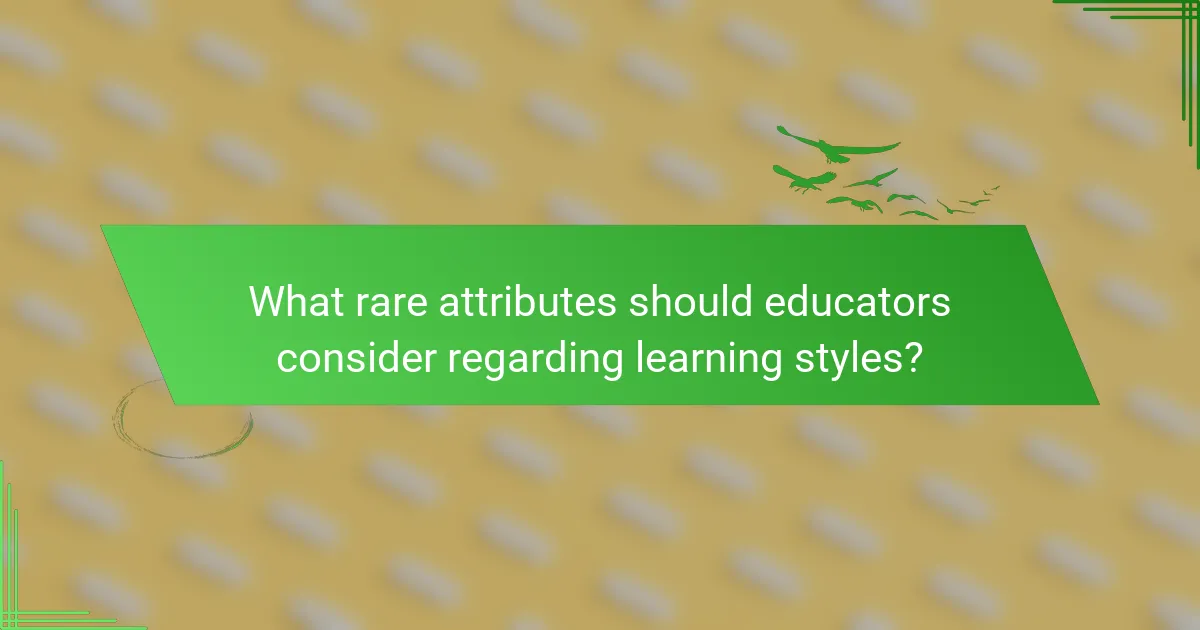 What rare attributes should educators consider regarding learning styles?