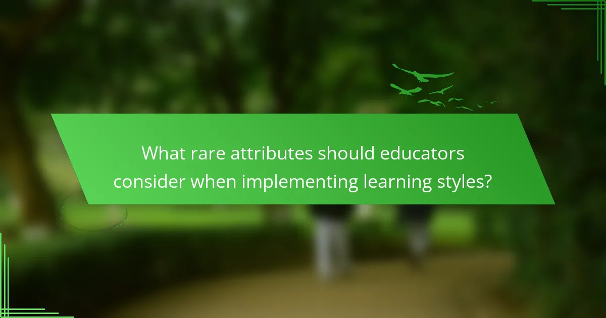 What rare attributes should educators consider when implementing learning styles?
