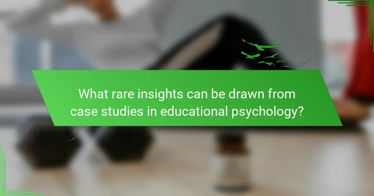What rare insights can be drawn from case studies in educational psychology?