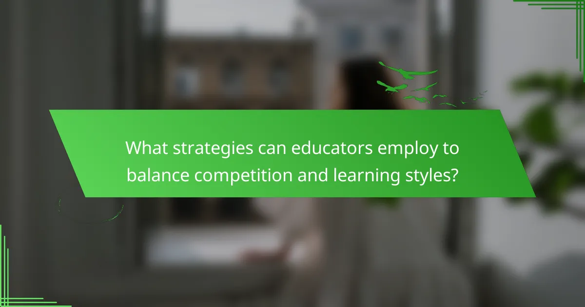 What strategies can educators employ to balance competition and learning styles?