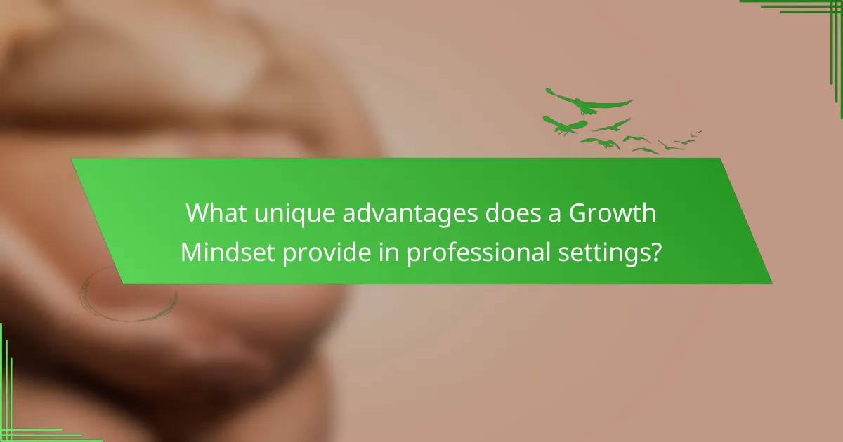 What unique advantages does a Growth Mindset provide in professional settings?