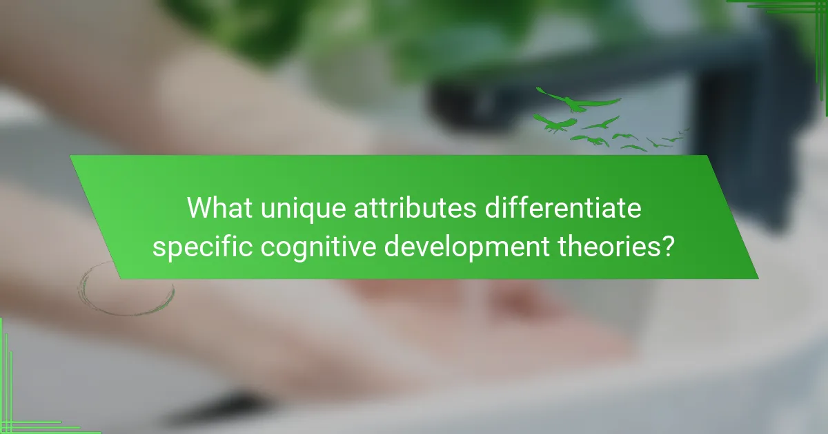 What unique attributes differentiate specific cognitive development theories?