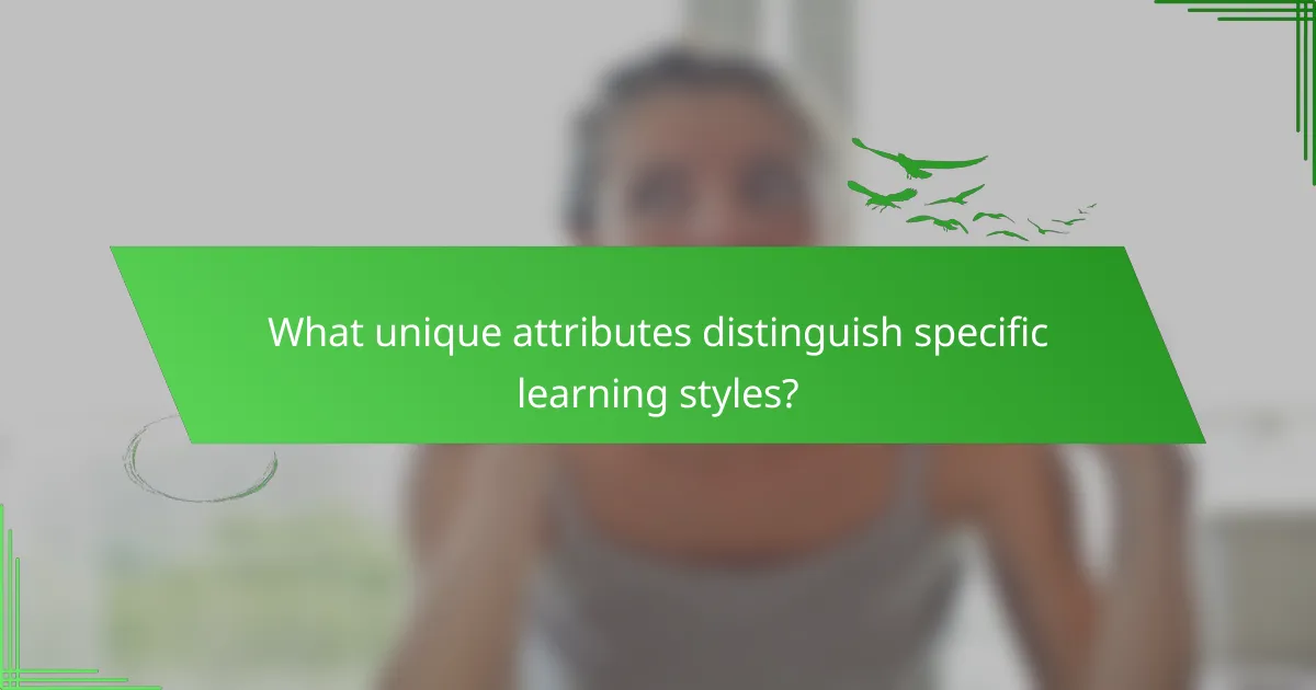 What unique attributes distinguish specific learning styles?