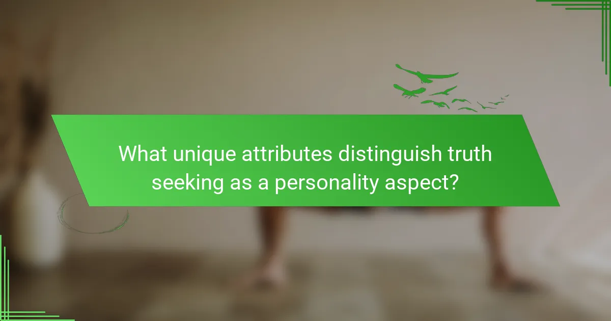 What unique attributes distinguish truth seeking as a personality aspect?
