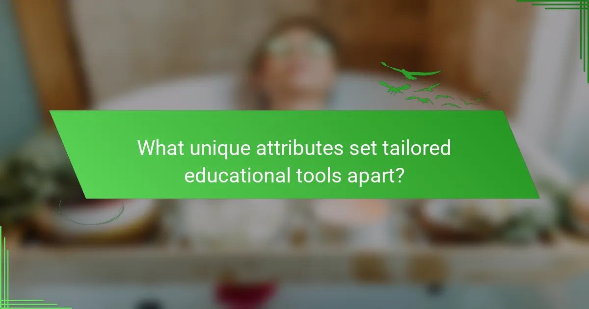 What unique attributes set tailored educational tools apart?