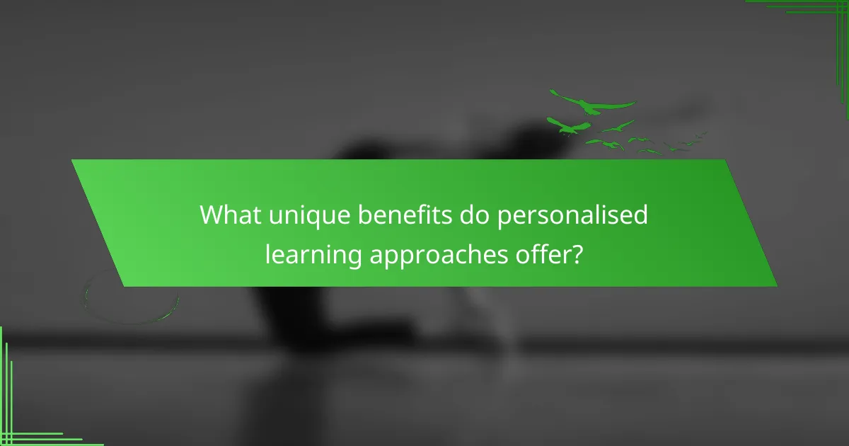 What unique benefits do personalised learning approaches offer?