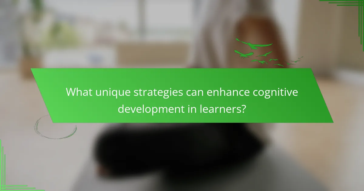 What unique strategies can enhance cognitive development in learners?